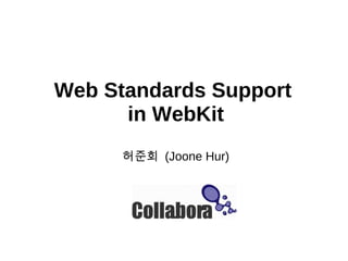 Web Standards Support
      in WebKit
      허 준 회   (Joone Hur)


          Collabora
 