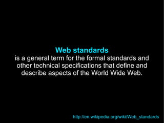 Web standards
is a general term for the formal standards and
 other technical specifications that define and
   describe a...