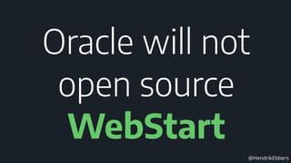 @HendrikEbbers
Oracle will not
open source
WebStart
 