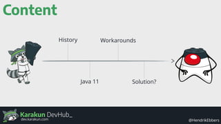 Karakun DevHub_
@HendrikEbbersdev.karakun.com
Content
History
Java 11
Workarounds
Solution?
 