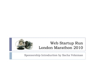 Sponsorship Introduction by SachaVekeman Web Startup RunLondon Marathon 2010 