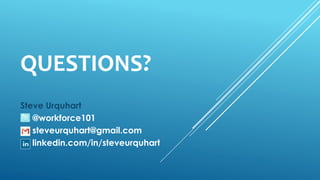 QUESTIONS?
Steve Urquhart
@workforce101
steveurquhart@gmail.com
linkedin.com/in/steveurquhart
 