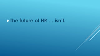 The future of HR … isn’t.
 
