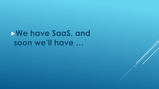 We have SaaS, and
soon we’ll have …
 