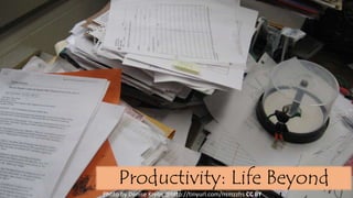 Title slide 
Productivity: Life Beyond 
School & Work Photo by Denise Krebs @http://tinyurl.com/nsmzzhs CC BY 
 