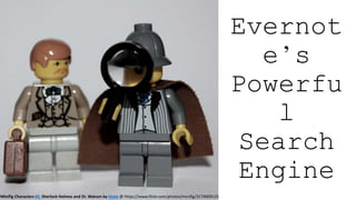 Evernot 
e’s 
Powerfu 
l 
Search 
Engine 
Minifig Characters #5: Sherlock Holmes and Dr. Watson by thom @ https://www.flickr.com/photos/minifig/3174009125 
 