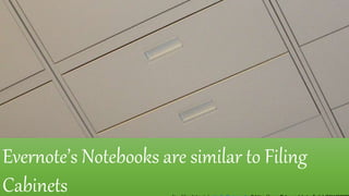 Evernote’s Notebooks are similar to Filing 
Cabinets New Filing Cabinets by Linelle Photography @ https://www.flickr.com/photos/kvitsh/2761090877 
 