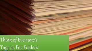 Think of Evernote’s 
Tags as File Folders Filing by Anna@ https://www.flickr.com/photos/exeteranna/5492936512 
 