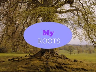 Roots in ImaginationRoots
Roots
My
ROOTS
 