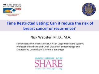 Time Restricted Eating: Can it reduce the risk of
breast cancer or recurrence?
Nick Webster, Ph.D., M.A.
Senior Research C...