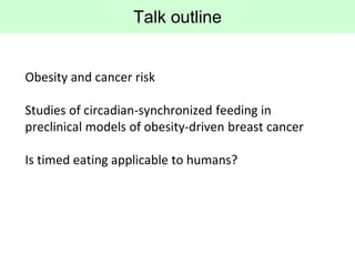 Obesity and cancer risk
Studies of circadian-synchronized feeding in
preclinical models of obesity-driven breast cancer
Is...