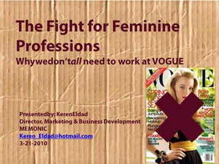 The Fight for Feminine ProfessionsWhywedon‘tall need to work at VOGUE Presentedby: KerenEldad Director, Marketing & Business Development MEMONIC Keren_Eldad@hotmail.com 3-21-2010 