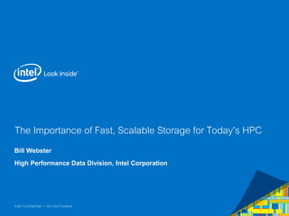 The Importance of Fast, Scalable
Storage for Today‟s HPC
Bill Webster
High Performance Data Division, Intel Corporation
For more follow @IntelITCenter on Twitter
 