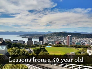 Lessons from a 40 year old
 