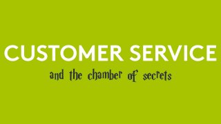 Customer Service & the Chamber of Secrets