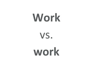 Work<br />vs.<br />work<br />