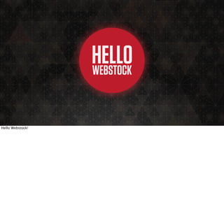 HELLO
                  LONDON
                  WEBSTOCK



Hello Webstock!
 