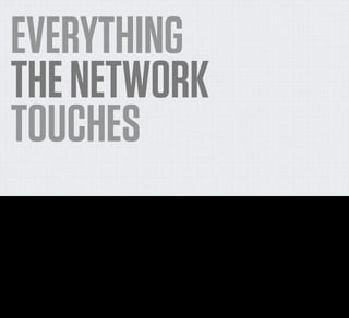 EVERYTHING
    THE NETWORK
    TOUCHES
So that’s a few of the things that we can rightly throw away as being ridiculous or overblown or performance pieces? What approaches would get us towards some simple
practical Mundane Computing today?
 