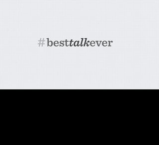# besttalkever


Oh and while I’m on the subject, I understand that it’s become very fashionable for people to suggest a hash tag so that while I’m talking, you guys can talk about
my session on Twitter and elsewhere. So here’s the one I’ve come up with for you guys:

If you could use that, I’d really appreciate it. Thanks.

Right then, let’s get going...
 
