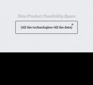 New Product Possibility Space
                                                                                                                                                     n
                                           (All the technologies+All the data)




I’ve had some trouble formulating this thought into one incredibly pithy statement, but this is I think a reasonable approximation...

That the potential space of new product ideas at the moment is not simply about utilising any one particular new technology, or one particular new source of data. Its edges are deﬁned by the
sheer number of ways that they can be recombined.
 
