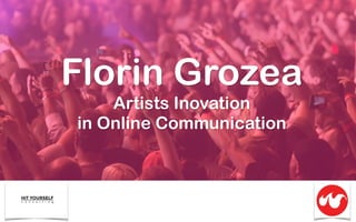 !
Florin Grozea
Artists Inovation
in Online Communication
 