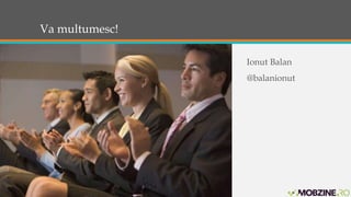 Va multumesc! 
Ionut Balan 
@balanionut 
