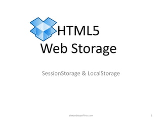 HTML5
Web Storage
SessionStorage & LocalStorage




         alexandreporfirio.com   1
 