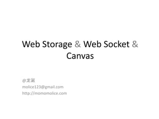Web Storage & Web Socket & Canvas @龙涎 molice123@gmail.com http://momomolice.com 