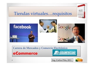 Tiendas virtuales…requisitos




Carrera de Mercadeo y Comercio Electrónico

eCommerce
                              Ing. Carlos Piña, 2011
 