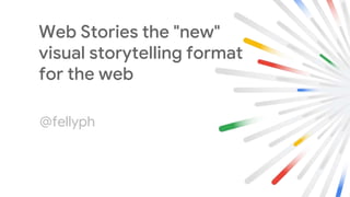 Web Stories the "new"
visual storytelling format
for the web
@fellyph
@fellyph
 