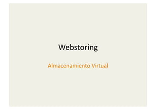 Webstoring 

Almacenamiento Virtual 
 