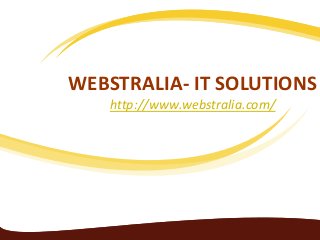 WEBSTRALIA- IT SOLUTIONS
http://www.webstralia.com/
 