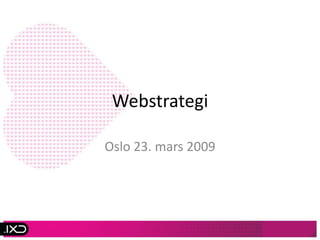 Webstrategi

Oslo 23. mars 2009
 