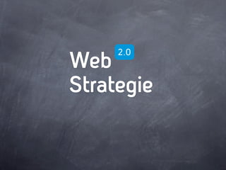 Web
     2.0



Strategie
 
