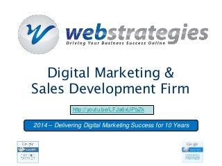 Digital Marketing &
Sales Development Firm
2014 – Delivering Digital Marketing Success for 10 Years
http://youtu.be/LFJa6xUPbZk
 