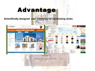Advantage Scientifically designed  user interfaces for maximizing clicks 