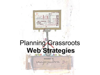 Planning Grassroots  Web Strategies 