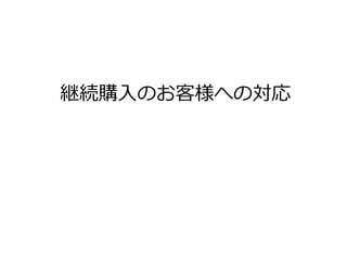 電話対応
不定期購入のお客様が注文しようと思う瞬間は？
冷蔵庫の野菜室を確認した時
野菜の残りを確認した瞬間に注文していただくためには、
電話による注文を受け付けるのが効果的だった
 