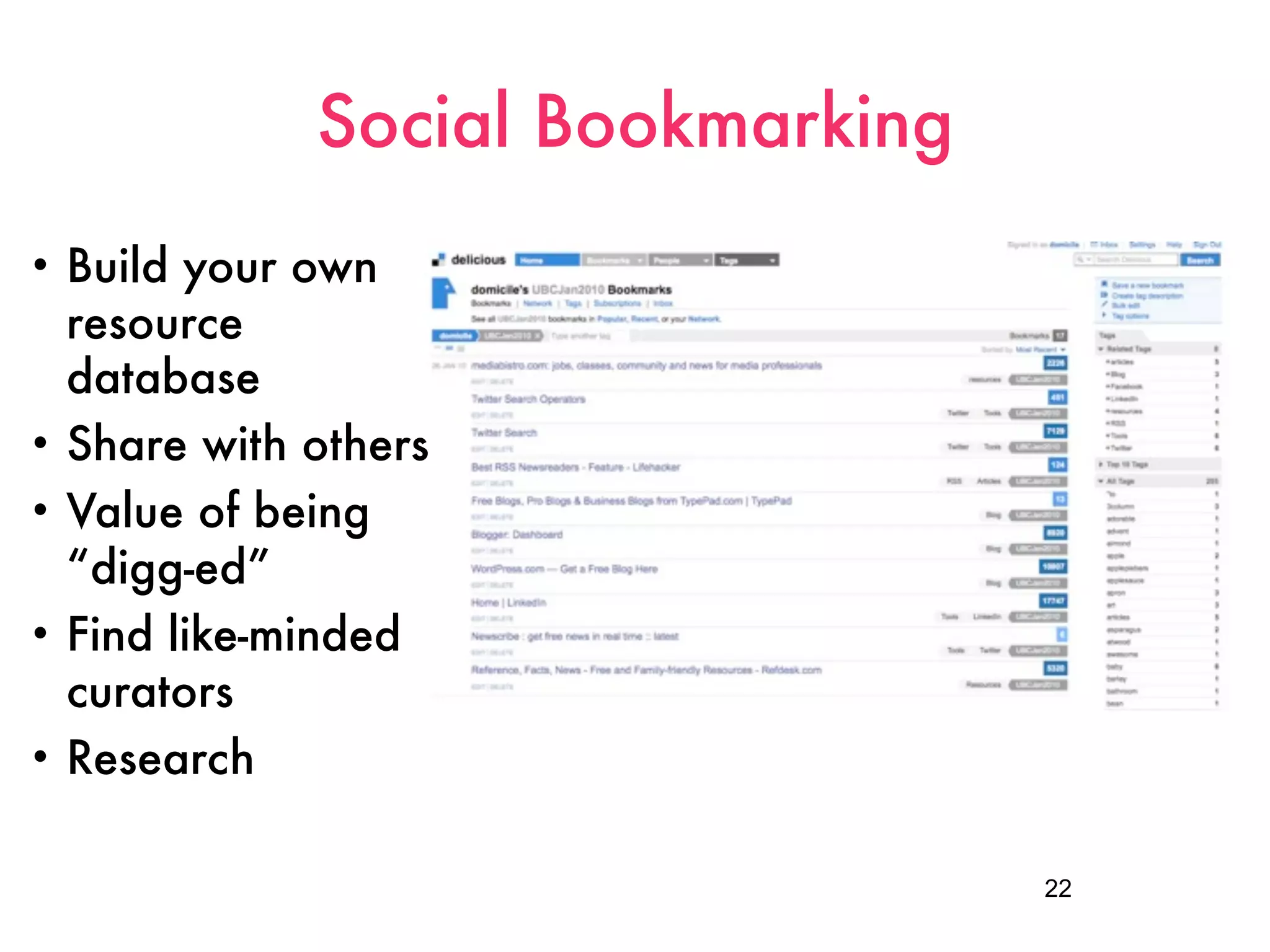 Social Bookmarking
• Build your own
  resource
  database
• Share with others
• Value of being
  “digg-ed”
• Find like-minded
  curators
• Research


                                  22
 