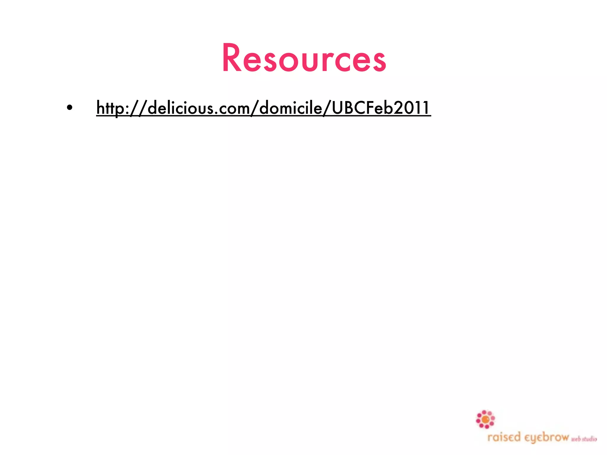 Resources
•   http://delicious.com/domicile/UBCFeb2011
 