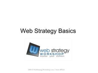 Web Strategy Basics  2009 © WebStrategyWorkshop.com / from 48Web  