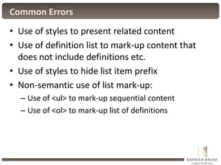 Common Errors
• Use of styles to present related content
• Use of definition list to mark-up content that
does not include...