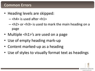 Common Errors
• Heading levels are skipped:
– <h4> is used after <h1>
– <h2> or <h3> is used to mark the main heading on a...