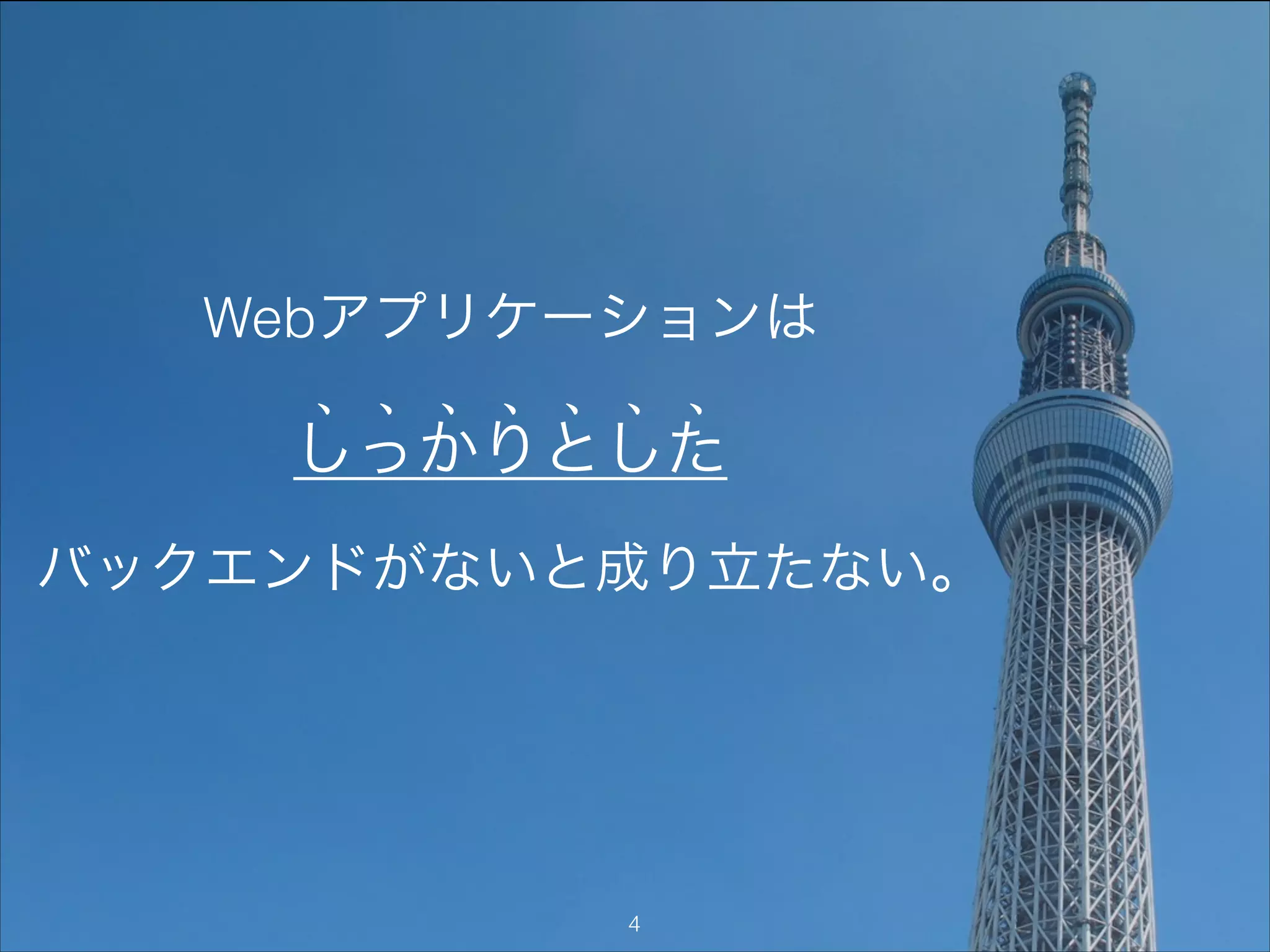 Webアプリケーションは

バックエンドがないと成り立たない。
しっかりとした
"4
 