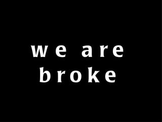 we are broke 