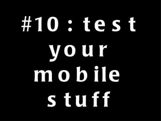 #10: test your mobile stuff 