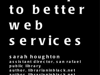 20 steps to better web services sarah houghton assistant director, san rafael public library author, librarianinblack.net author, librarianinblack.net author, librarianinblack.net author, librarianinblack.net author, librarianinblack.net 