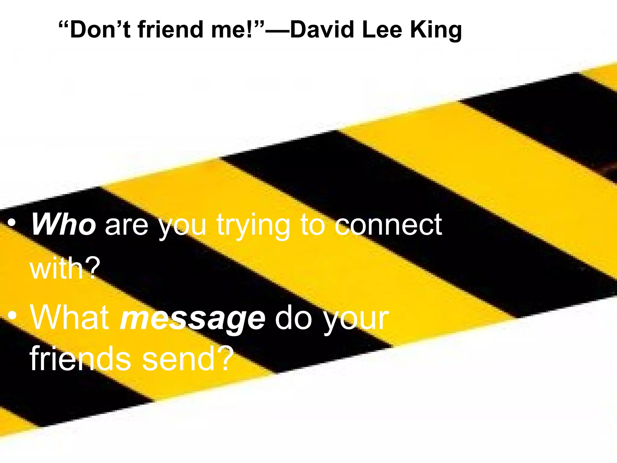 “Don’t friend me!”—David Lee King Who   are you trying to connect with?   What  message  do your friends send? 