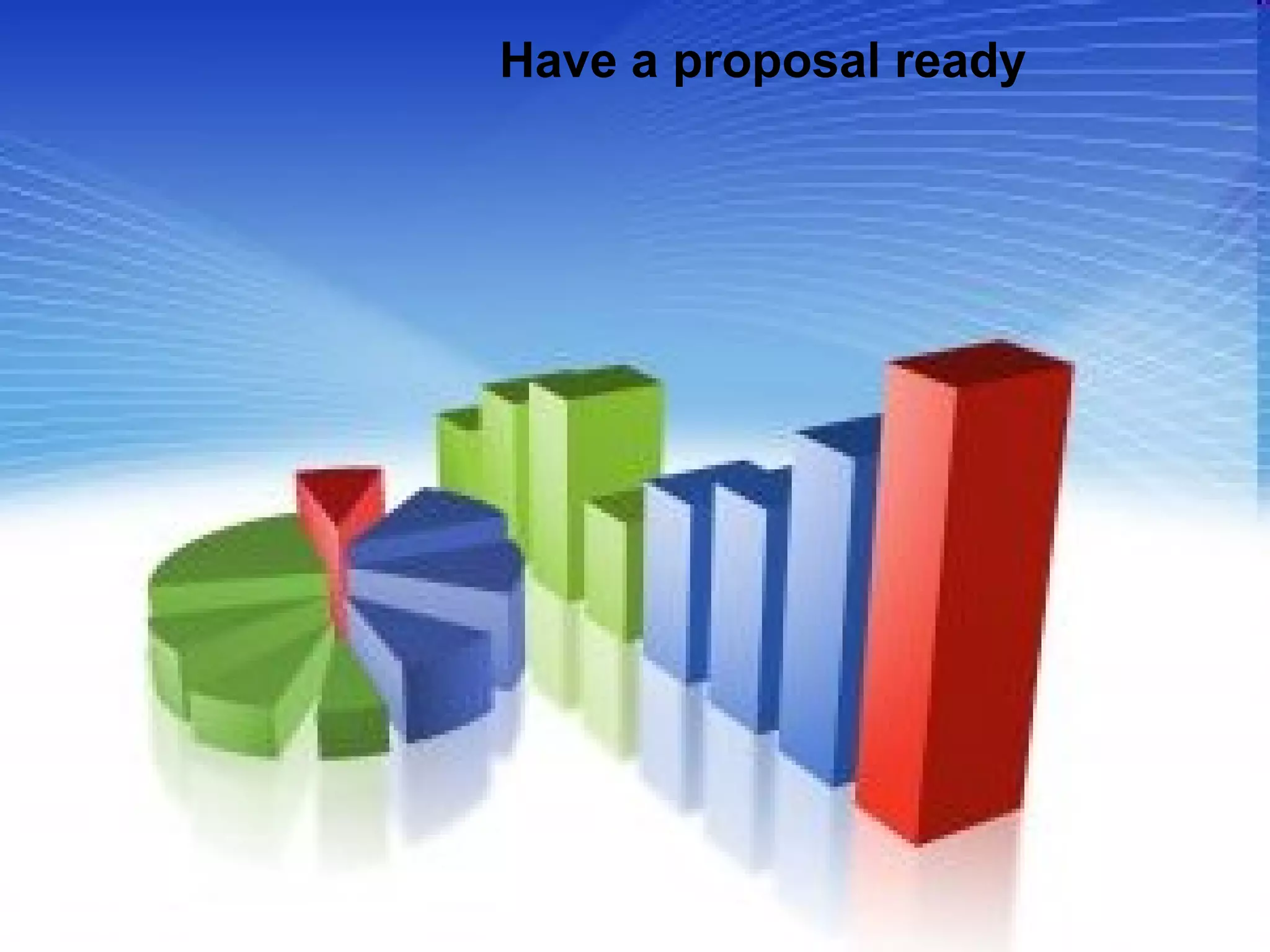 Have a proposal ready 