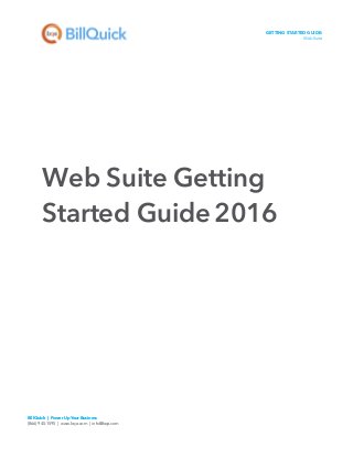GETTING STARTED GUIDE:
Web Suite
BillQuick | Power Up Your Business
(866) 945-1595 | www.bqe.com | info@bqe.com
Web Suite Getting
Started Guide 2016
 